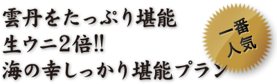 雲丹をたっぷり堪能生ウニ2倍!!海の幸しっかり堪能プラン